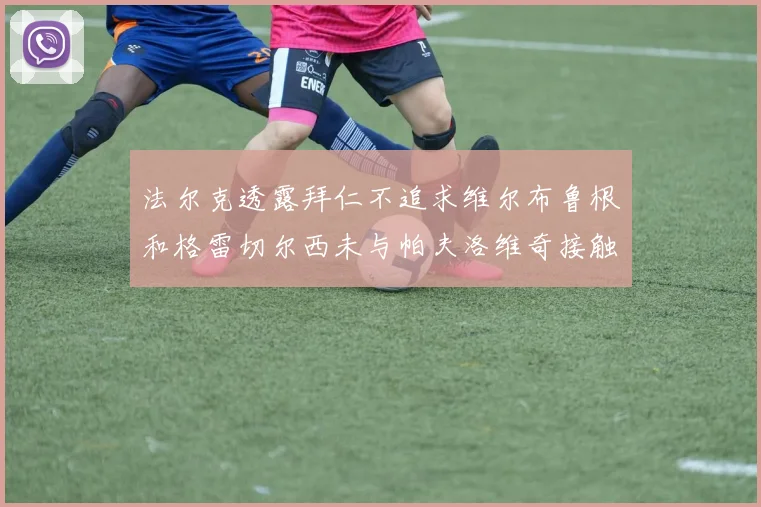 法尔克透露拜仁不追求维尔布鲁根和格雷切尔西未与帕夫洛维奇接触