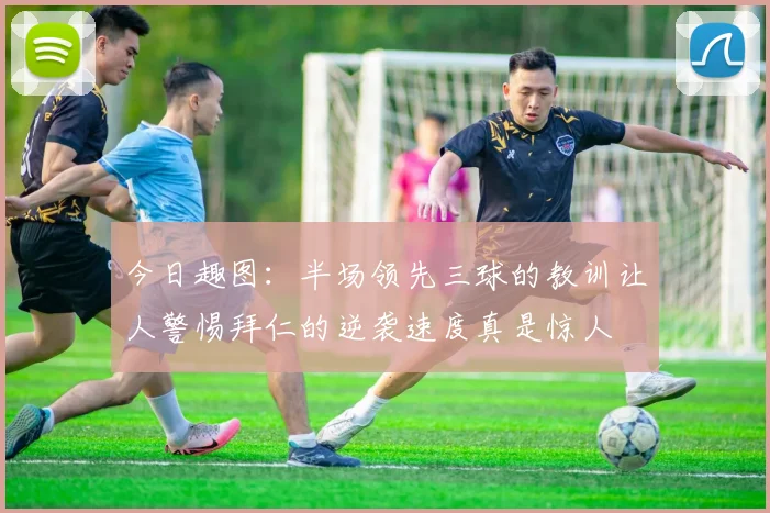 今日趣图：半场领先三球的教训让人警惕拜仁的逆袭速度真是惊人